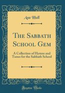 The Sabbath School Gem: A Collection of Hymns and Tunes for the Sabbath School (Classic Reprint)