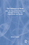 The Saboteur at Work: How the Unconscious Mind Can Sabotage Ourselves, Our Organisations and Society