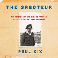 The Saboteur Lib/E: The Aristocrat Who Became France's Most Daring Anti-Nazi Commando