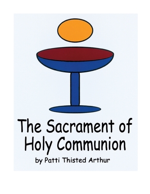 The Sacrament of Holy Communion - Arthur, Patti Thisted