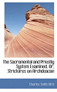 The Sacramental and Priestly System Examined, Or, Strictures on Archdeacon