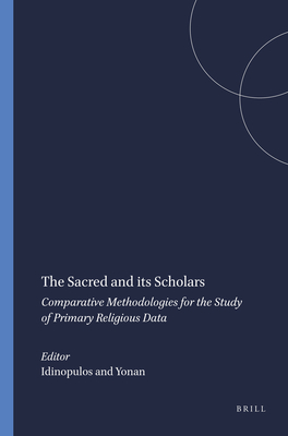 The Sacred and Its Scholars: Comparative Methodologies for the Study of Primary Religious Data - Idinopulos (Editor), and Yonan (Editor)