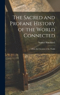 The Sacred and Profane History of the World Connected: From the Creation of the World