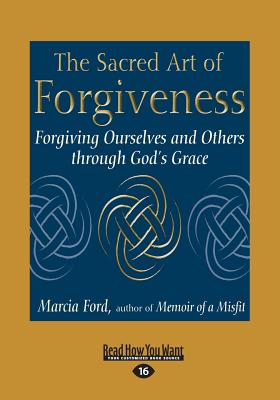 The Sacred Art of Forgiveness: Forgiving Ourselves and Others through God's Grace - Ford, Marcia