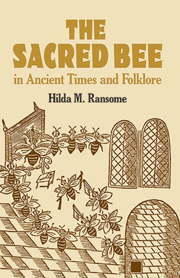 The Sacred Bee in Ancient Times and Folklore - Ransome, Hilda M