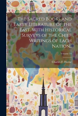 The Sacred Books and Early Literature of the East, With Historical Surveys of the Chief Writings of Each Nation..; Volume 14 - Horne, Charles F (Charles Francis) (Creator)