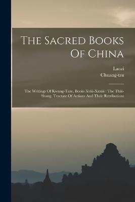 The Sacred Books Of China: The Writings Of Kwang-taze, Books Xviii-xxxiii: The Thi-shang, Tractate Of Actions And Their Retributions - Laozi (Creator), and Chuang-Tzu