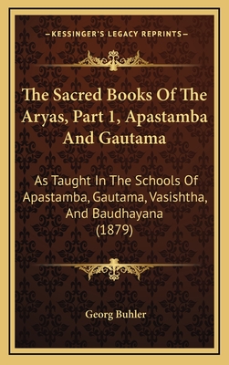 The Sacred Books of the Aryas, Part 1, Apastamba and Gautama: As Taught in the Schools of Apastamba, Gautama, Vasishtha, and Baudhayana (1879) - Buhler, Georg (Translated by)