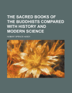 The Sacred Books of the Buddhists Compared with History and Modern Science