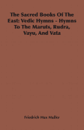 The Sacred Books of the East: Vedic Hymns - Hymns to the Maruts, Rudra, Vayu, and Vata