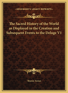 The Sacred History of the World: As Displayed in the Creation and Subsequent Events to the Deluge; Attempted to Be Philosophically Considered, in a Series of Letters to a Son (Classic Reprint)