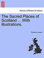 The Sacred Places of Scotland ... with Illustrations.