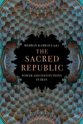 The Sacred Republic: Power and Institutions in Iran - Kamrava, Mehran (Editor)