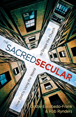 The Sacred Secular: How God Is Using the World to Shape the Church - Escobedo-Frank, Dottie, and Robert G Rynders