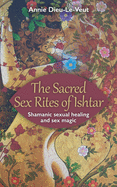 The Sacred Sex Rites of Ishtar: Shamanic sexual healing and sex magic