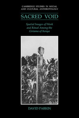 The Sacred Void: Spatial Images of Work and Ritual among the Giriama of Kenya - Parkin, David