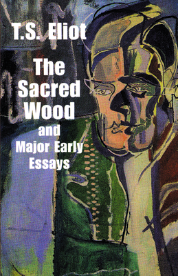 The Sacred Wood and Major Early Essays - Eliot, T S, Professor