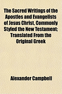 The Sacred Writings of the Apostles and Evangelists of Jesus Christ, Commonly Styled the New Testament; Translated from the Original Greek