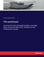 The sacred year: sermons for the principal Sundays and Holy Days, from the feast of St. Andrew to the nineteenth Sunday