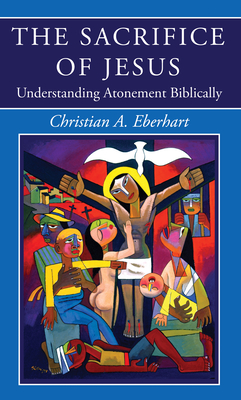 The Sacrifice of Jesus: Understanding Atonement Biblically - Eberhart, Christian A