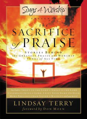 The Sacrifice of Praise: Stories Behind the Greatest Praise and Worship Songs of All Time - Terry, Lindsay