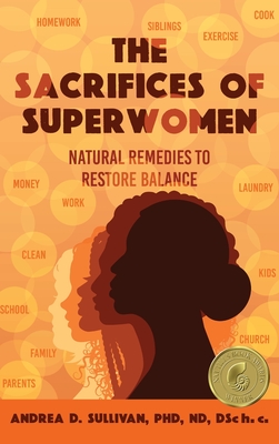 The Sacrifices of Superwomen: Natural Remedies to Restore Balance - Sullivan, Andrea D