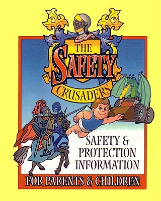 The Safety Crusaders: Safety & Protection Information For Parents And Children - Knight, Rob, PhD, and Cox, Brian