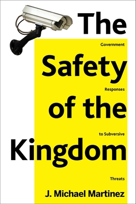 The Safety of the Kingdom: Government Responses to Subversive Threats - Martinez, J Michael