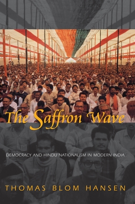 The Saffron Wave: Democracy and Hindu Nationalism in Modern India - Hansen, Thomas Blom