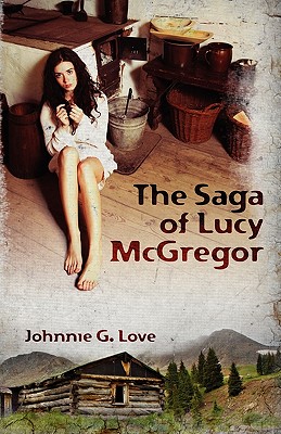 The Saga of Lucy McGregor: A Story of Courage and Survival - Love, Johnnie G