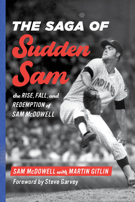 The Saga of Sudden Sam: The Rise, Fall, and Redemption of Sam McDowell - McDowell, Sam, and Gitlin, Martin, and Garvey, Steve (Foreword by)