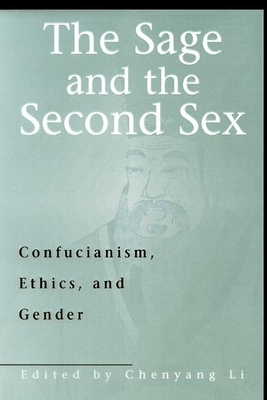 The Sage and the Second Sex: Confucianism, Ethics and Gender - Li Chenyang