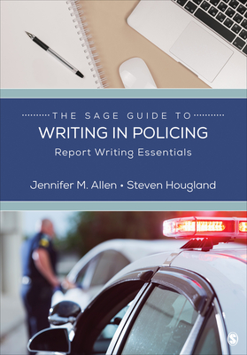 The Sage Guide to Writing in Policing: Report Writing Essentials - Allen, Jennifer M, and Hougland, Steven