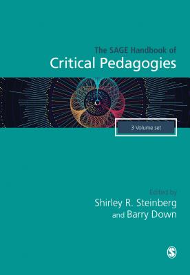 The SAGE Handbook of Critical Pedagogies - Steinberg, Shirley R. (Editor), and Down, Barry (Editor)