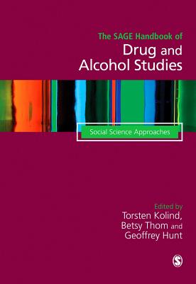 The SAGE Handbook of Drug & Alcohol Studies: Social Science Approaches - Kolind, Torsten (Editor), and Thom, Betsy (Editor), and Hunt, Geoffrey (Editor)