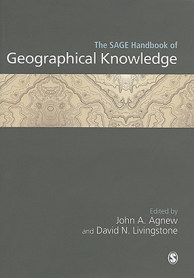 The Sage Handbook of Geographical Knowledge - Agnew, John (Editor), and Livingstone, David N (Editor)