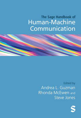 The SAGE Handbook of Human-Machine Communication - Guzman, Andrea L. (Editor), and McEwen, Rhonda (Editor), and Jones, Steven (Editor)