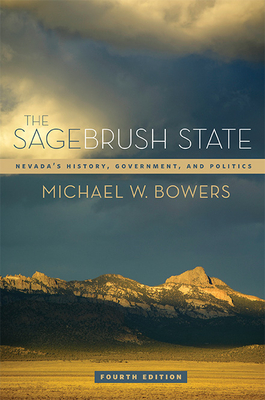 The Sagebrush State, 4th Ed: Nevada's History, Government, and Politics Volume 4 - Bowers, Michael W