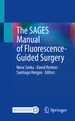 The SAGES Manual of Fluorescence-Guided Surgery - Szoka, Nova (Editor), and Renton, David (Editor), and Horgan, Santiago (Editor)