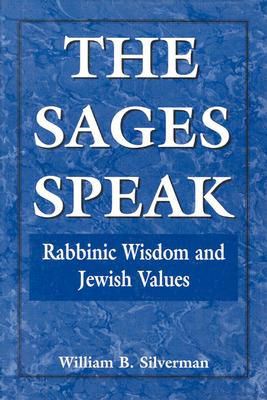 The Sages Speak: Rabbinic Wisdom and Jewish Values - Silverman, William B