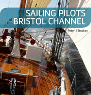 The Sailing Pilots of the Bristol Channel - Stuckey, Peter J.