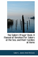The Sailors' Prayer Book: A Manual of Devotion for Sailors at the Sea, and Their Families at Home
