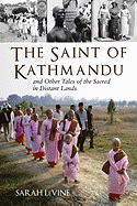 The Saint of Kathmandu: And Other Tales of the Sacred in Distant Lands