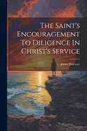 The Saint's Encouragement To Diligence In Christ's Service