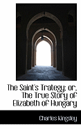 The Saint's Trategy; Or, the True Story of Elizabeth of Hungary