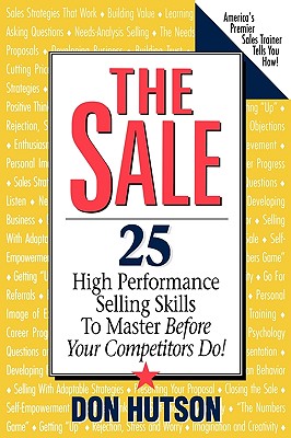 The Sale: 25 High Performance Sales Skills to Master Before Your Competitors Do! - Hutson, Don (Introduction by)