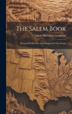 The Salem Book: Records Of The Past And Glimpses Of The Present - Salem Historical Committee (Salem, N (Creator)