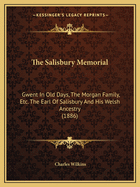 The Salisbury Memorial: Gwent In Old Days, The Morgan Family, Etc. The Earl Of Salisbury And His Welsh Ancestry (1886)