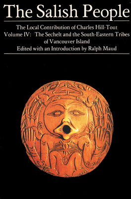 The Salish People Volume: IV eBook: The Sechelt and South-Eastern Tribes of Vancouver Island - Hill-Tout, Charles, and Maud, Ralph, PH.D. (Editor)