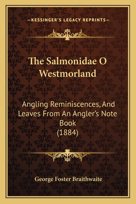 The Salmonidae O Westmorland: Angling Reminiscences, And Leaves From An Angler's Note Book (1884) - Braithwaite, George Foster